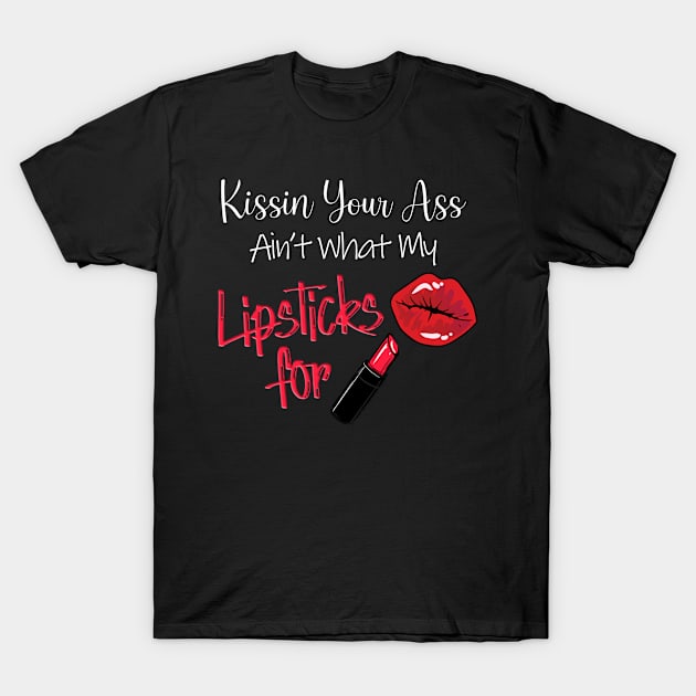 Kissin Your Ass Lipstick Strong Girl Fashion T-Shirt by MADstudio47